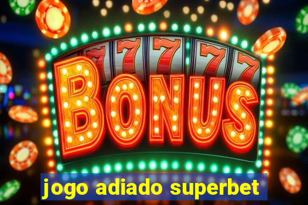 jogo adiado superbet